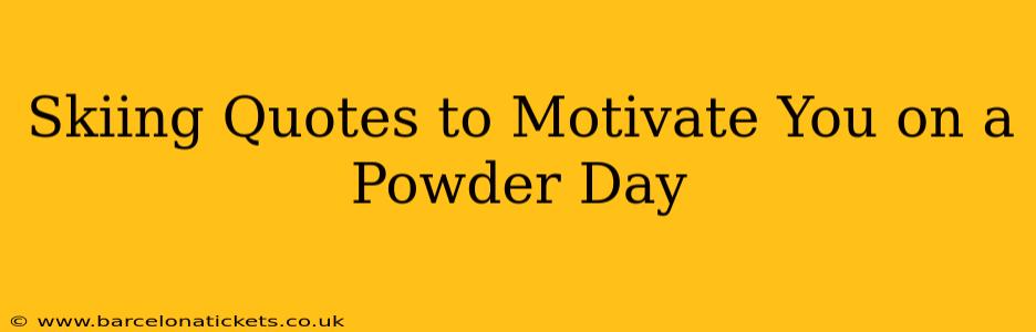 Skiing Quotes to Motivate You on a Powder Day