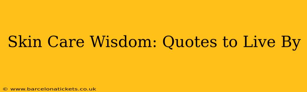 Skin Care Wisdom: Quotes to Live By