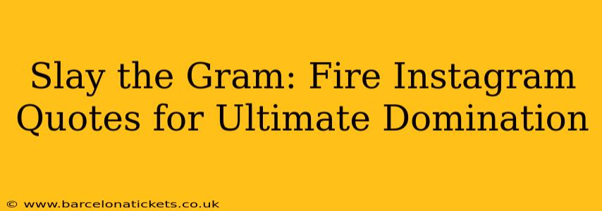 Slay the Gram: Fire Instagram Quotes for Ultimate Domination