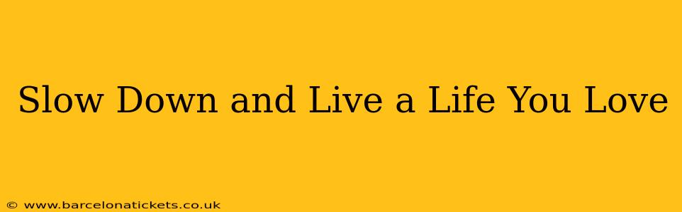 Slow Down and Live a Life You Love