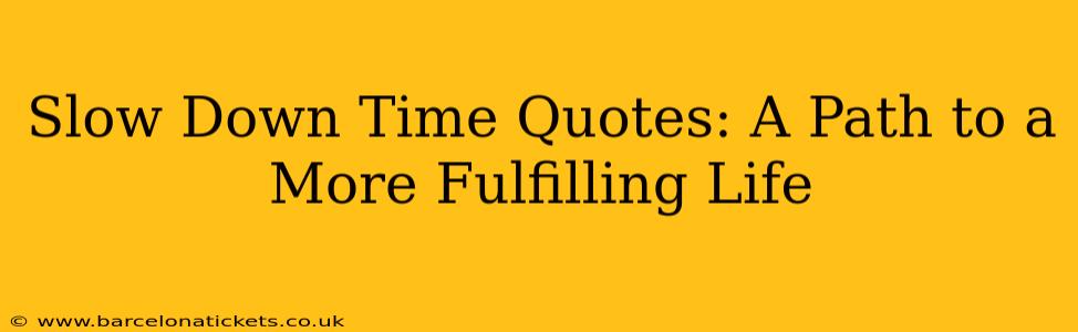 Slow Down Time Quotes: A Path to a More Fulfilling Life