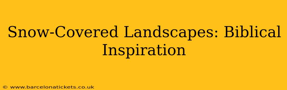 Snow-Covered Landscapes: Biblical Inspiration