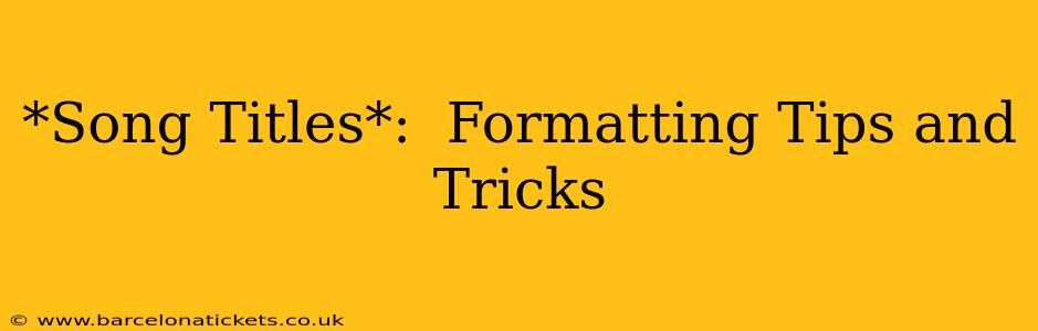 *Song Titles*:  Formatting Tips and Tricks