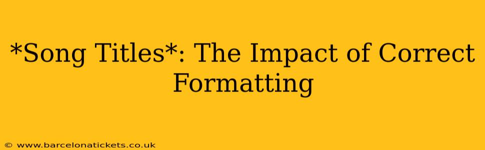 *Song Titles*: The Impact of Correct Formatting