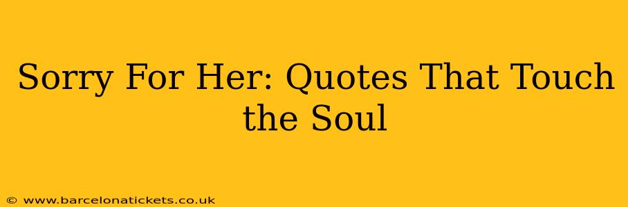 Sorry For Her: Quotes That Touch the Soul