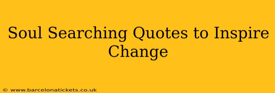 Soul Searching Quotes to Inspire Change
