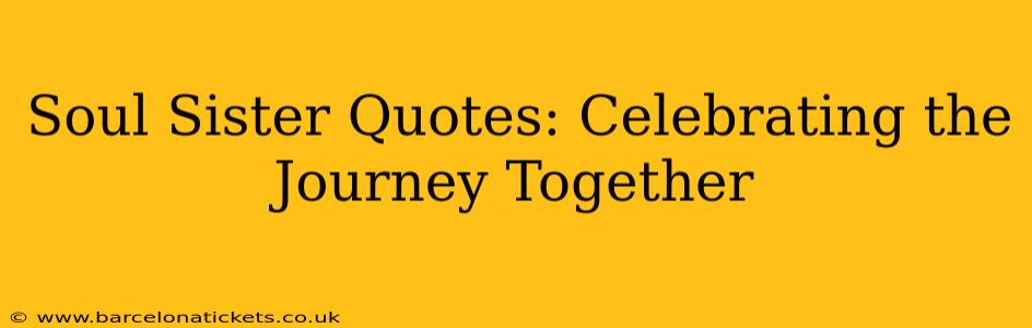Soul Sister Quotes: Celebrating the Journey Together
