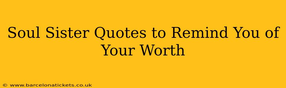 Soul Sister Quotes to Remind You of Your Worth