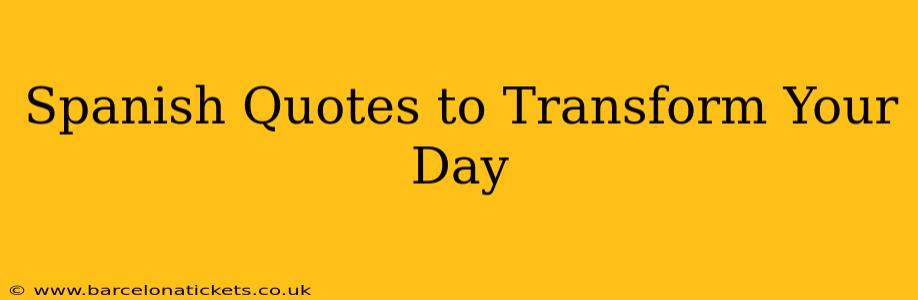 Spanish Quotes to Transform Your Day
