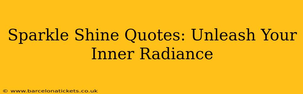 Sparkle Shine Quotes: Unleash Your Inner Radiance