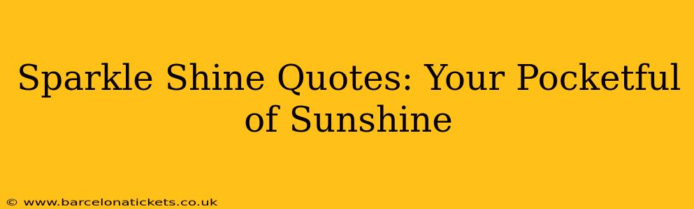 Sparkle Shine Quotes: Your Pocketful of Sunshine
