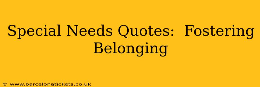 Special Needs Quotes:  Fostering Belonging