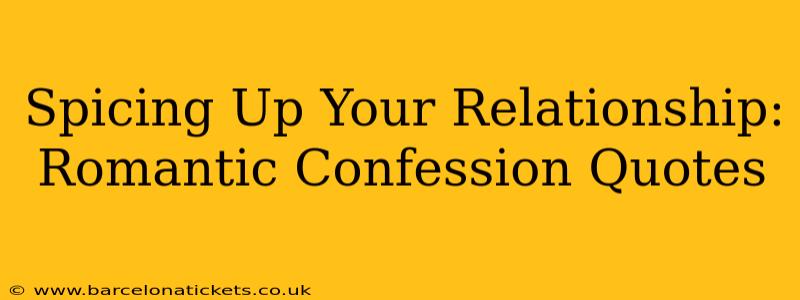 Spicing Up Your Relationship: Romantic Confession Quotes