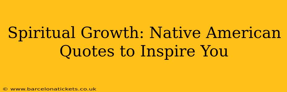 Spiritual Growth: Native American Quotes to Inspire You