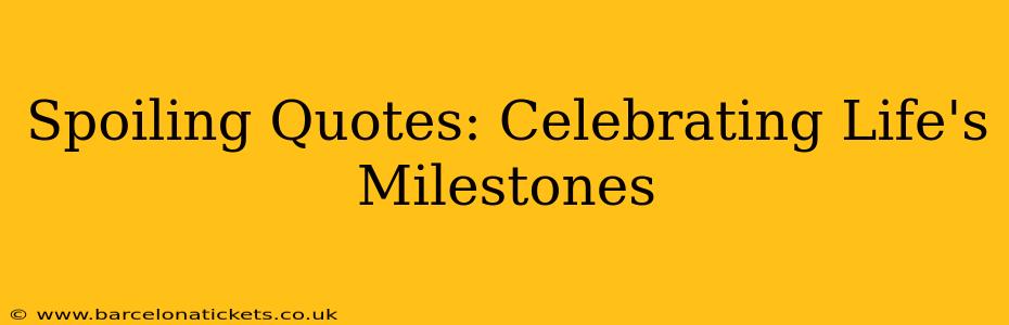 Spoiling Quotes: Celebrating Life's Milestones