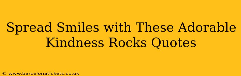 Spread Smiles with These Adorable Kindness Rocks Quotes