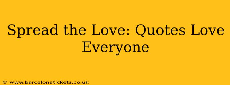 Spread the Love: Quotes Love Everyone