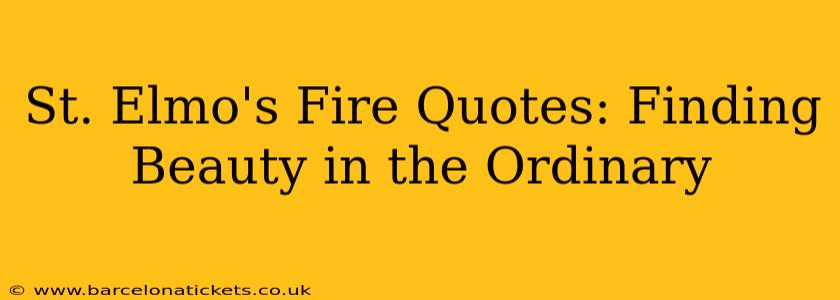 St. Elmo's Fire Quotes: Finding Beauty in the Ordinary
