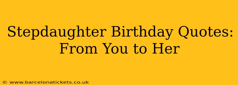 Stepdaughter Birthday Quotes:  From You to Her