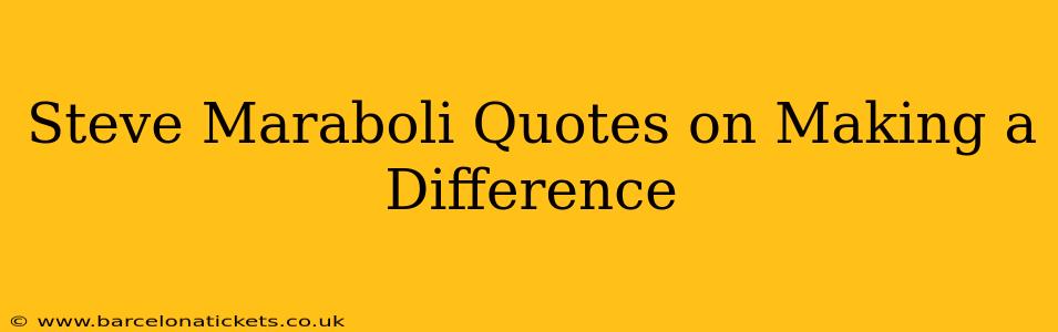 Steve Maraboli Quotes on Making a Difference