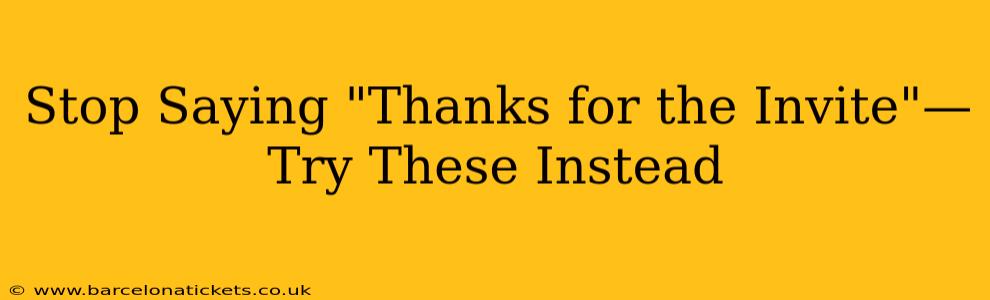 Stop Saying "Thanks for the Invite"—Try These Instead