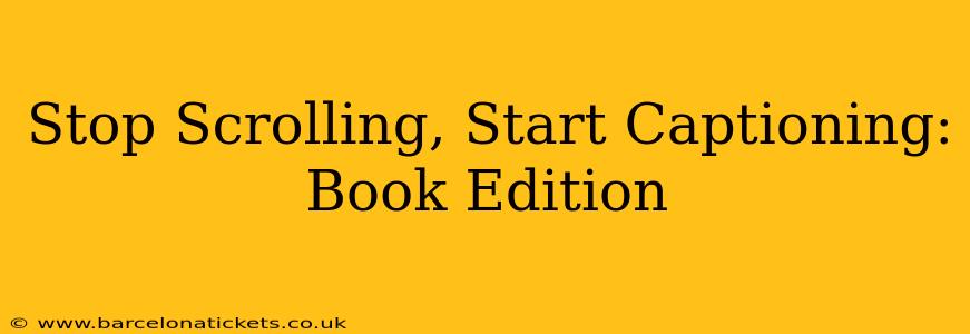 Stop Scrolling, Start Captioning: Book Edition