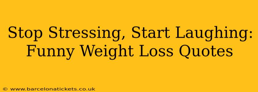 Stop Stressing, Start Laughing: Funny Weight Loss Quotes