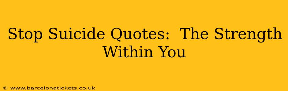 Stop Suicide Quotes:  The Strength Within You