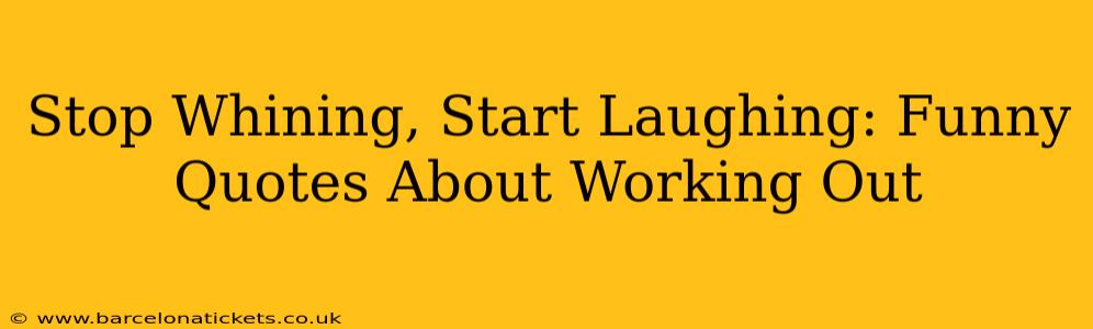 Stop Whining, Start Laughing: Funny Quotes About Working Out