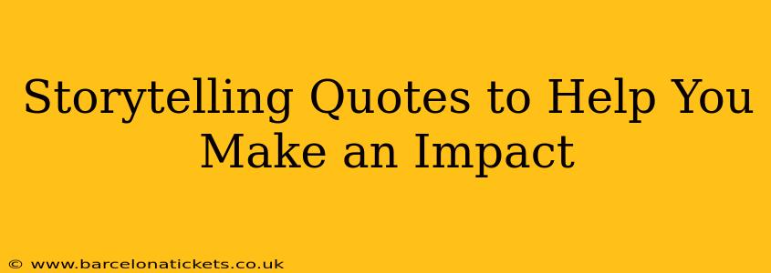 Storytelling Quotes to Help You Make an Impact