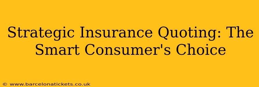 Strategic Insurance Quoting: The Smart Consumer's Choice