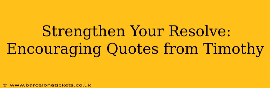 Strengthen Your Resolve: Encouraging Quotes from Timothy