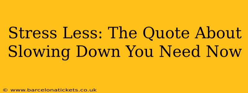 Stress Less: The Quote About Slowing Down You Need Now