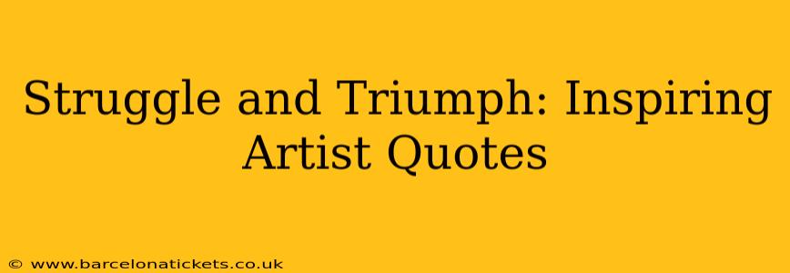 Struggle and Triumph: Inspiring Artist Quotes