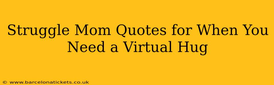 Struggle Mom Quotes for When You Need a Virtual Hug