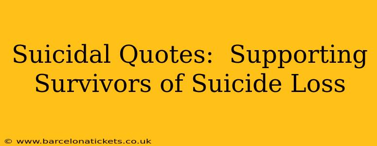 Suicidal Quotes:  Supporting Survivors of Suicide Loss