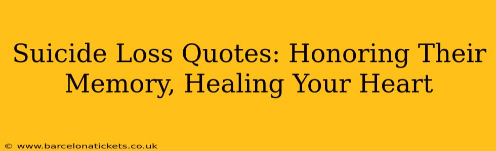 Suicide Loss Quotes: Honoring Their Memory, Healing Your Heart