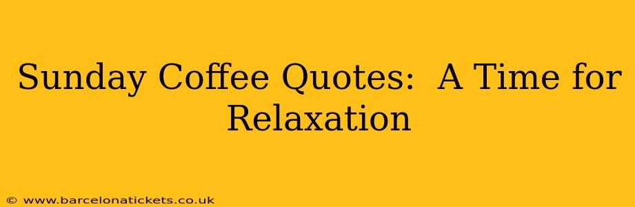 Sunday Coffee Quotes:  A Time for Relaxation