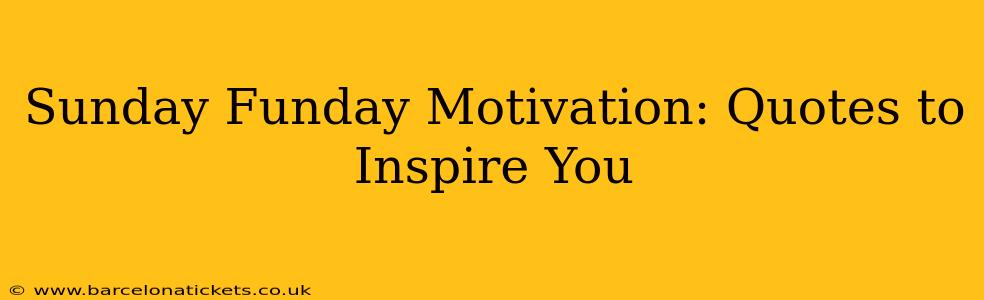 Sunday Funday Motivation: Quotes to Inspire You