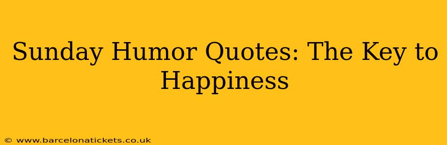 Sunday Humor Quotes: The Key to Happiness