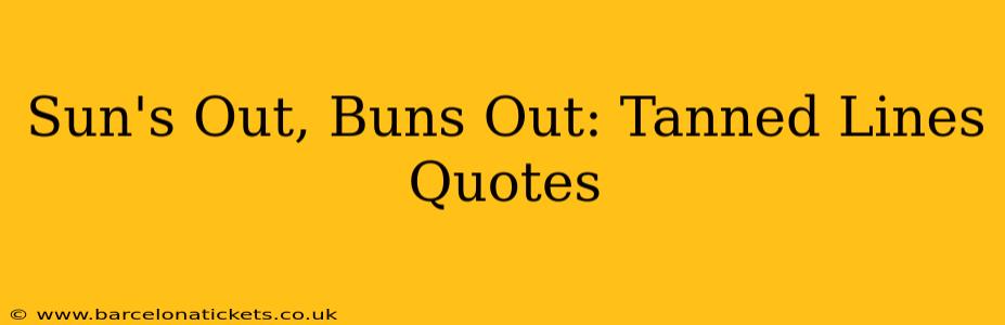 Sun's Out, Buns Out: Tanned Lines Quotes