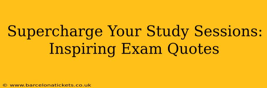 Supercharge Your Study Sessions: Inspiring Exam Quotes