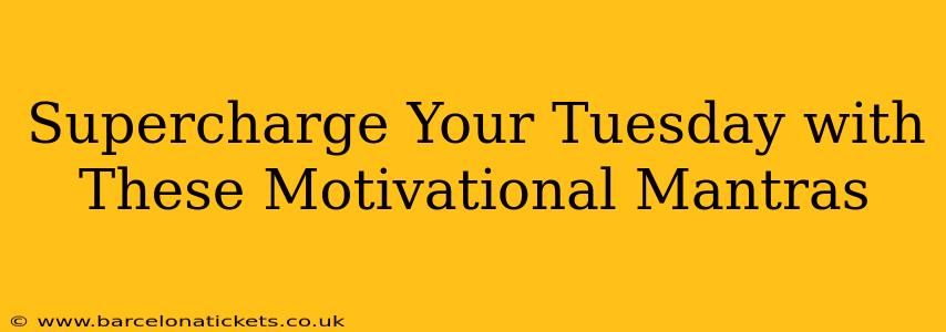 Supercharge Your Tuesday with These Motivational Mantras