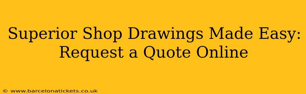 Superior Shop Drawings Made Easy: Request a Quote Online