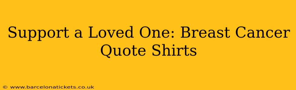 Support a Loved One: Breast Cancer Quote Shirts