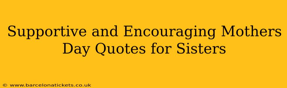 Supportive and Encouraging Mothers Day Quotes for Sisters
