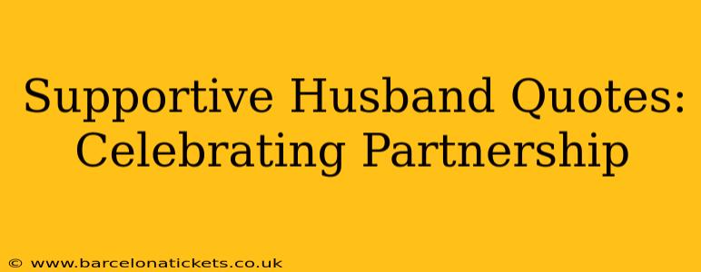 Supportive Husband Quotes: Celebrating Partnership