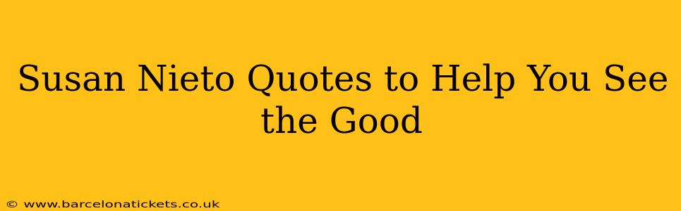 Susan Nieto Quotes to Help You See the Good