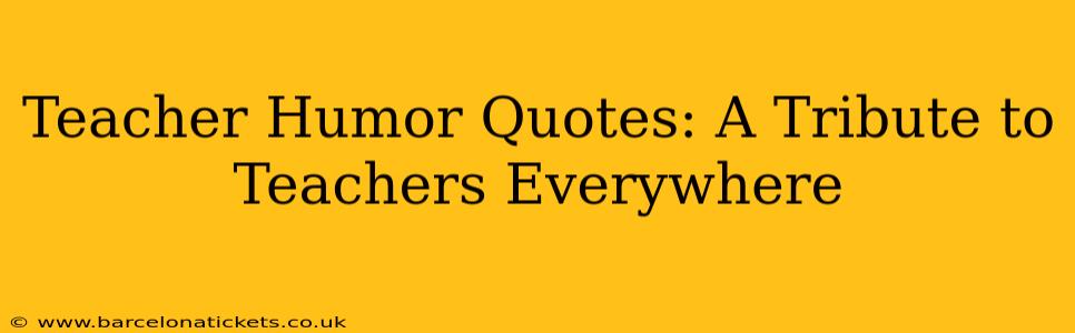 Teacher Humor Quotes: A Tribute to Teachers Everywhere