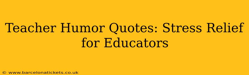 Teacher Humor Quotes: Stress Relief for Educators